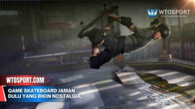 Game Skateboard Jaman Dulu Yang Bikin Nostalgia, Wajib Main!