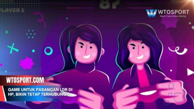 Game untuk pasangan LDR di HP, Bikin Tetap Terhubung